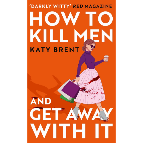 How to Kill Men and Get Away With It: by Katy Brent (Author)