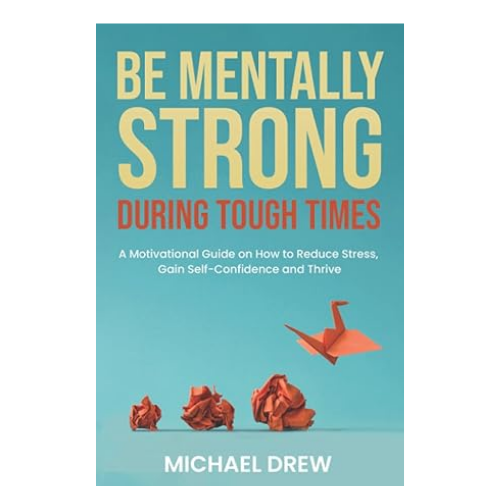 Be Mentally Strong During Tough Times by Michael Drew (Author)