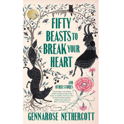 Fifty Beasts to Break Your Heart: by GennaRose Nethercott (Author)