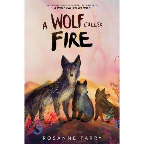 A Wolf Called Fire: by Rosanne Parry (Author),