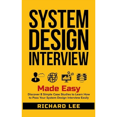 System Design Interview Made Easy: by Richard Lee (Author)