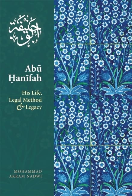 Abu Hanifah: His Life, Legal Method & Legacy  by Mohammed Akram Nadwi (Author)