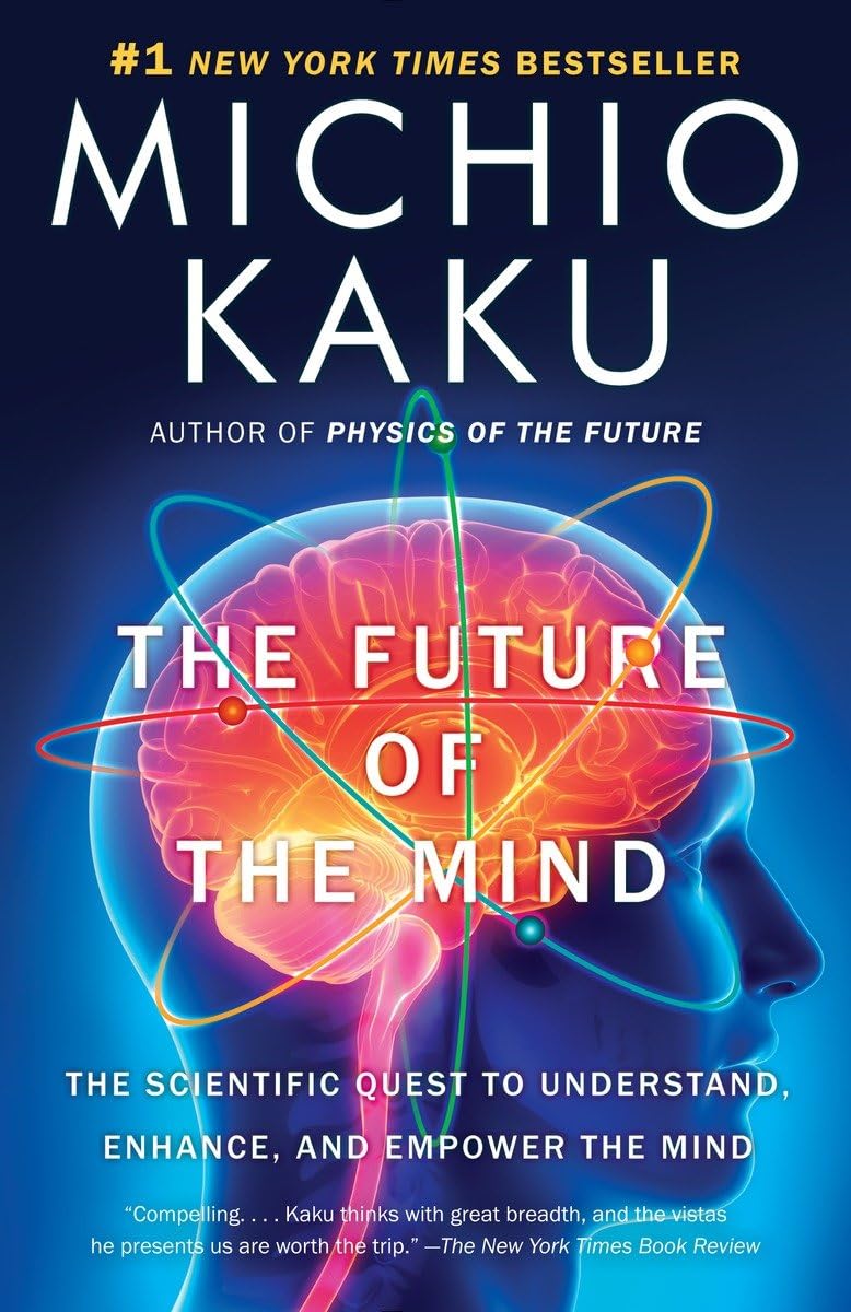 The Future of the Mind: The Scientific Quest to Understand, Enhance, and Empower the Mind by Michio Kaku (Author)