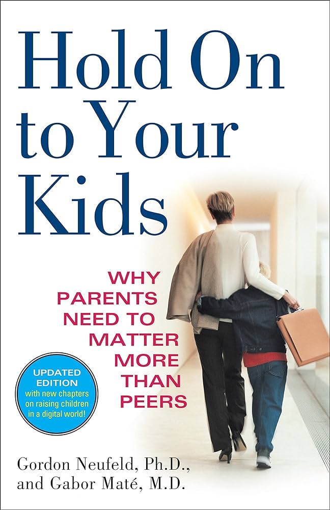 Hold On to Your Kids by Gordon Neufeld