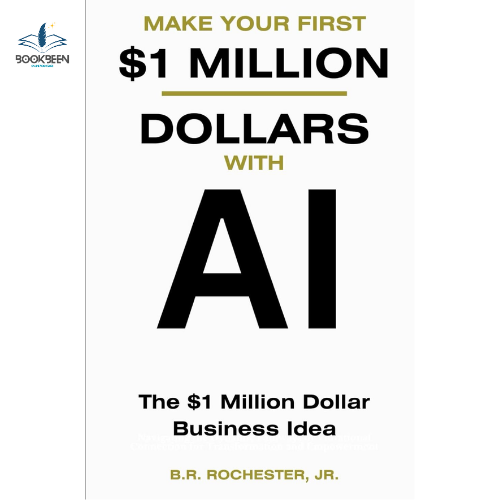 MAKE YOUR FIRST 1 MILLION DOLLARS WITH AI by B.R. Rochester Jr. (Author),