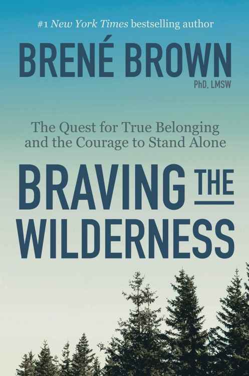 Braving the Wilderness: The Quest for True Belonging and the Courage to Stand Alone BY Brené Brown