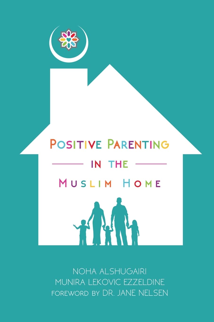 Positive Parenting in the Muslim Home by Noha Alshugairi (Author)