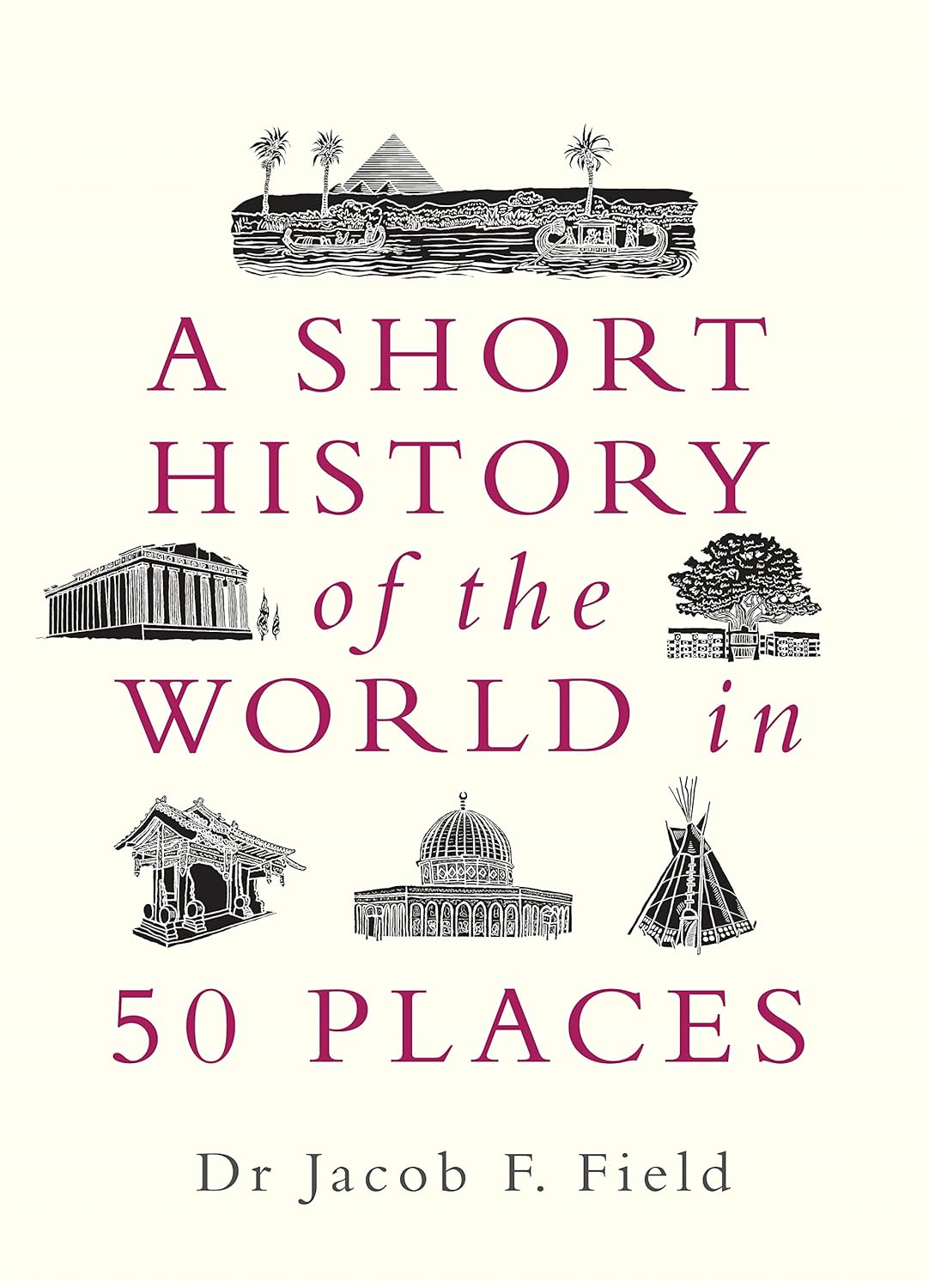 A Short History of the World in 50 Places by Jacob F Field (Author)