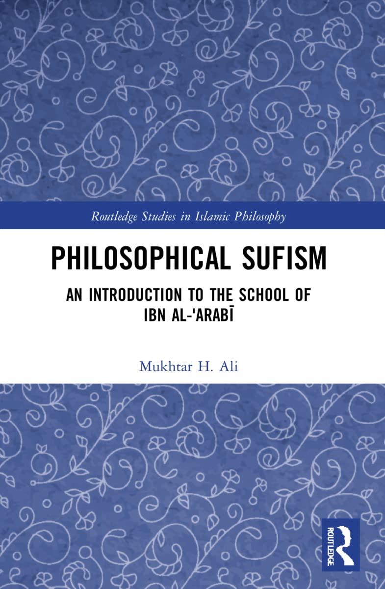 Philosophical Sufism (Routledge Studies in Islamic Philosophy) by Mukhtar H. Ali (Author)