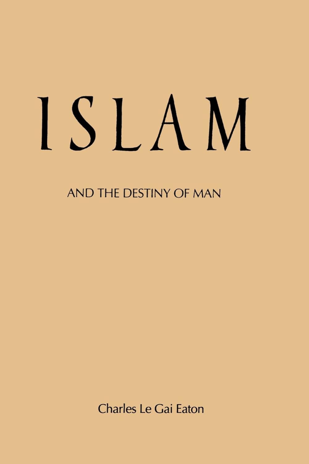 Islam and the Destiny of Man by Charles Le Gai Eaton (Author)