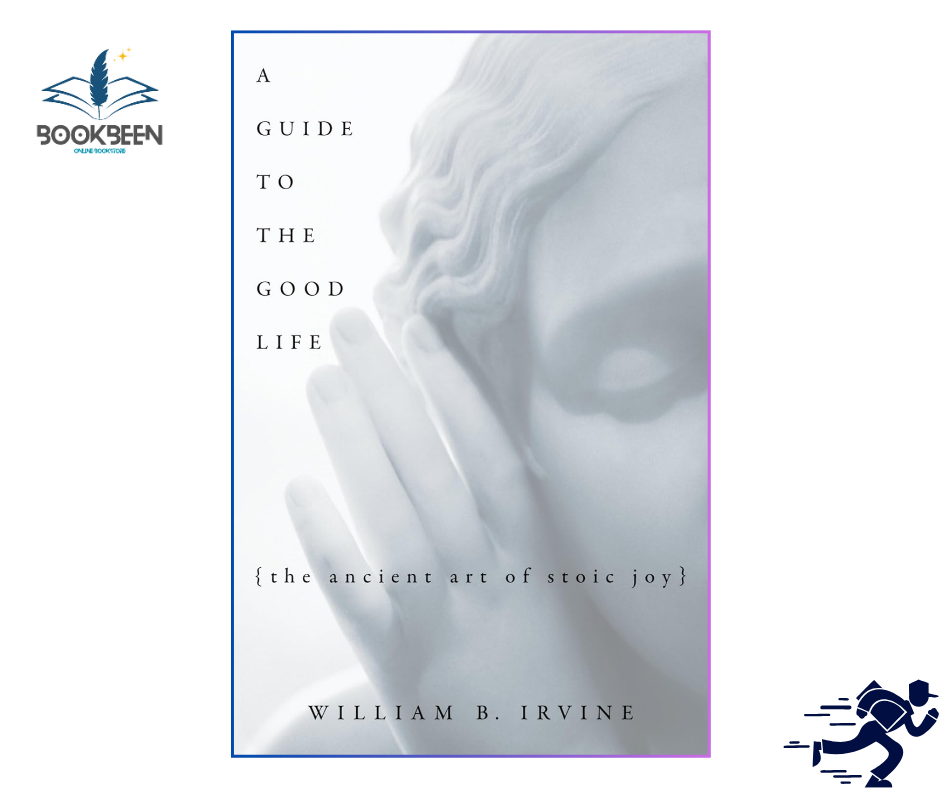 A Guide to the Good Life: by William B. Irvine (Author)