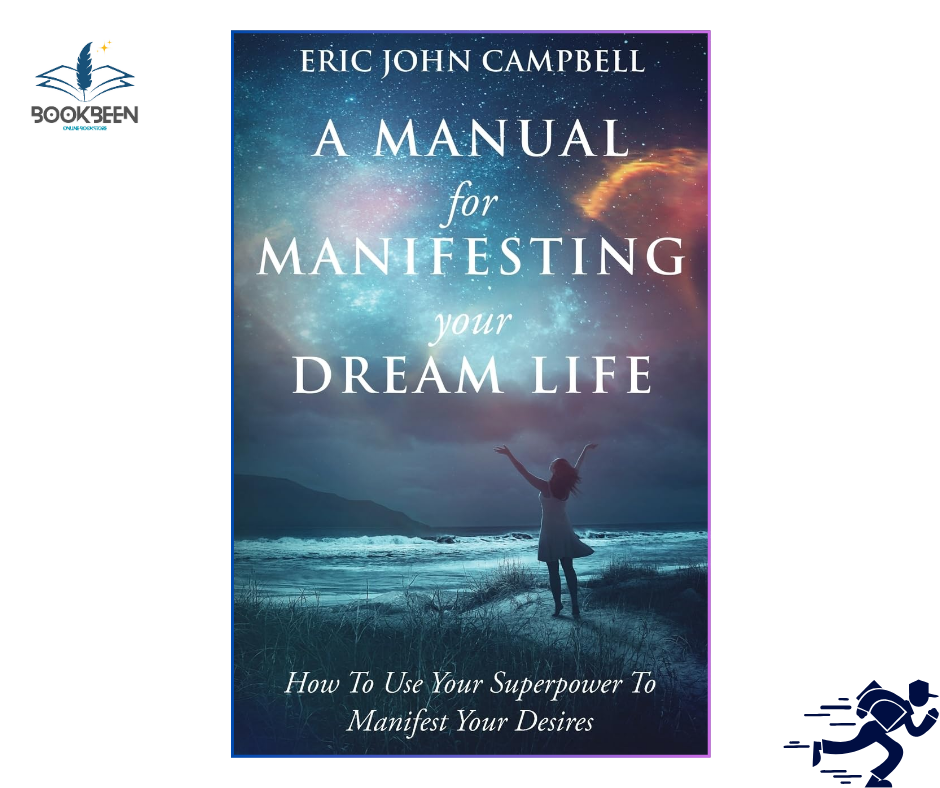 A Manual For Manifesting Your Dream Life: by Eric John Campbell (Author)