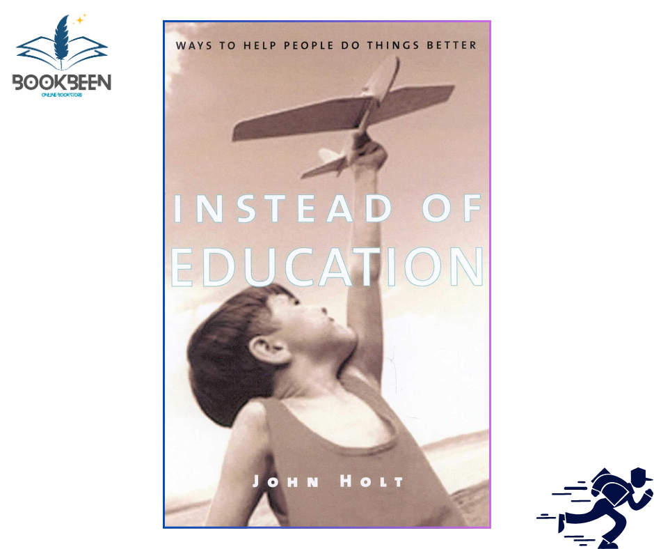 Instead of Education: Ways to Help People Do Things Better by John Holt