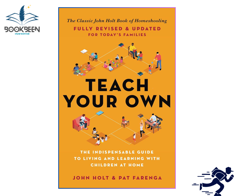 Teach Your Own: The John Holt Book Of Homeschooling by John Holt