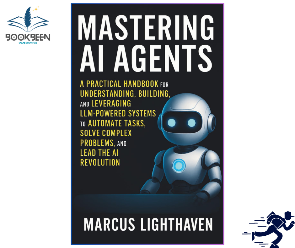 Mastering AI Agents: A Practical Handbook for Understanding, Building, and Leveraging LLM-Powered Autonomous Systems to Automate Tasks, Solve Complex Problems, and Lead the AI Revolution by Marcus Lighthaven (Author)