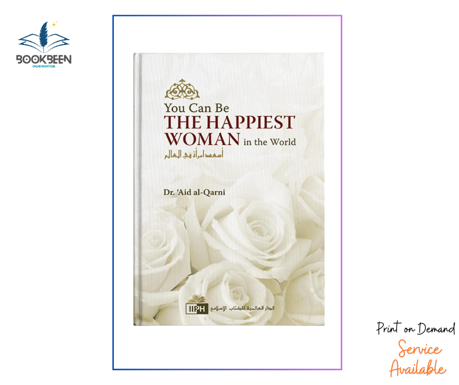 You Can Be The Happiest Woman In The World by A'id al-Qarni