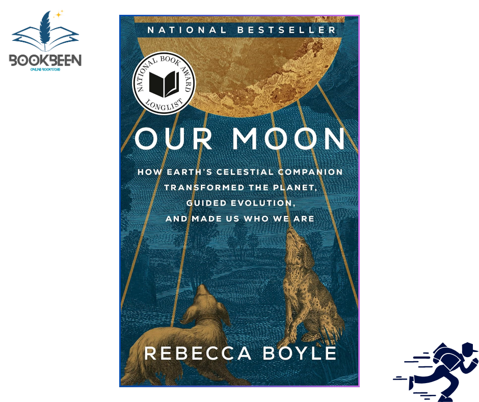 Our Moon: How Earth's Celestial Companion Transformed the Planet, Guided Evolution, and Made Us Who We Are BY Rebecca Boyle