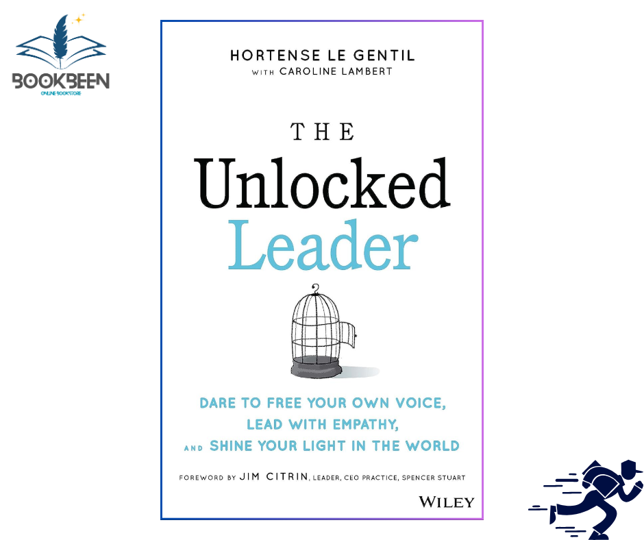 The Unlocked Leader: Dare to Free Your Own Voice, Lead with Empathy, and Shine Your Light in the World 1st Edition by Hortense le Gentil