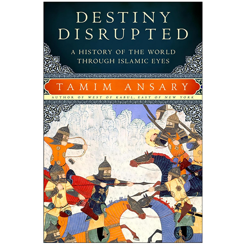 Book cover of 'Destiny Disrupted: A History of the World Through Islamic Eyes' by Tamim Ansary, featuring a dark teal top section with gold lettering and an illustrated battle scene below with soldiers and horses.