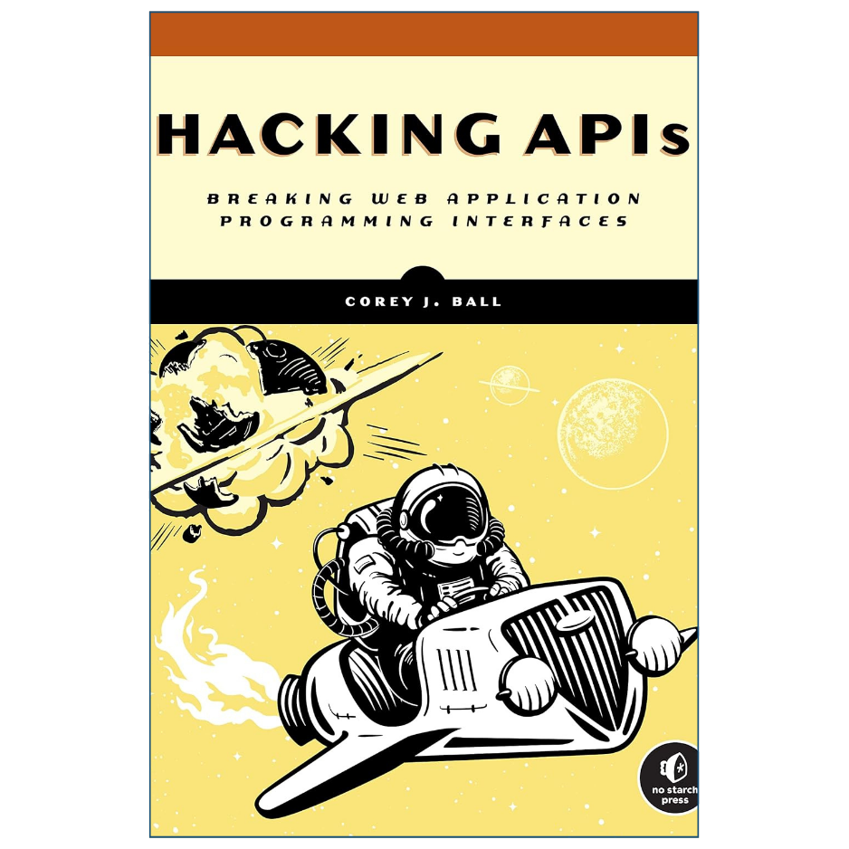 Front cover of the book 'Hacking APIs: Breaking Web Application Programming Interfaces' by Corey J. Ball, featuring a retro space illustration with an astronaut in a rocket on a pale yellow background.