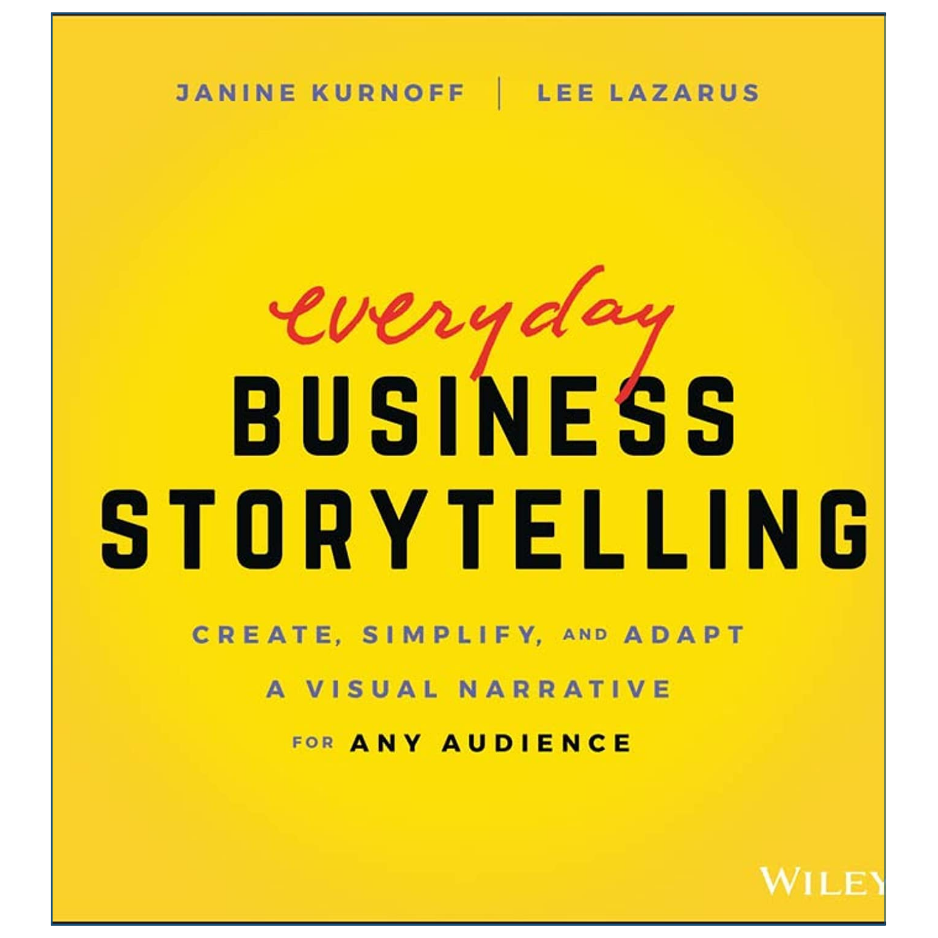 Everyday Business Storytelling Create Simplify and Adapt a Visual Narrative for Any Audience Book Cover