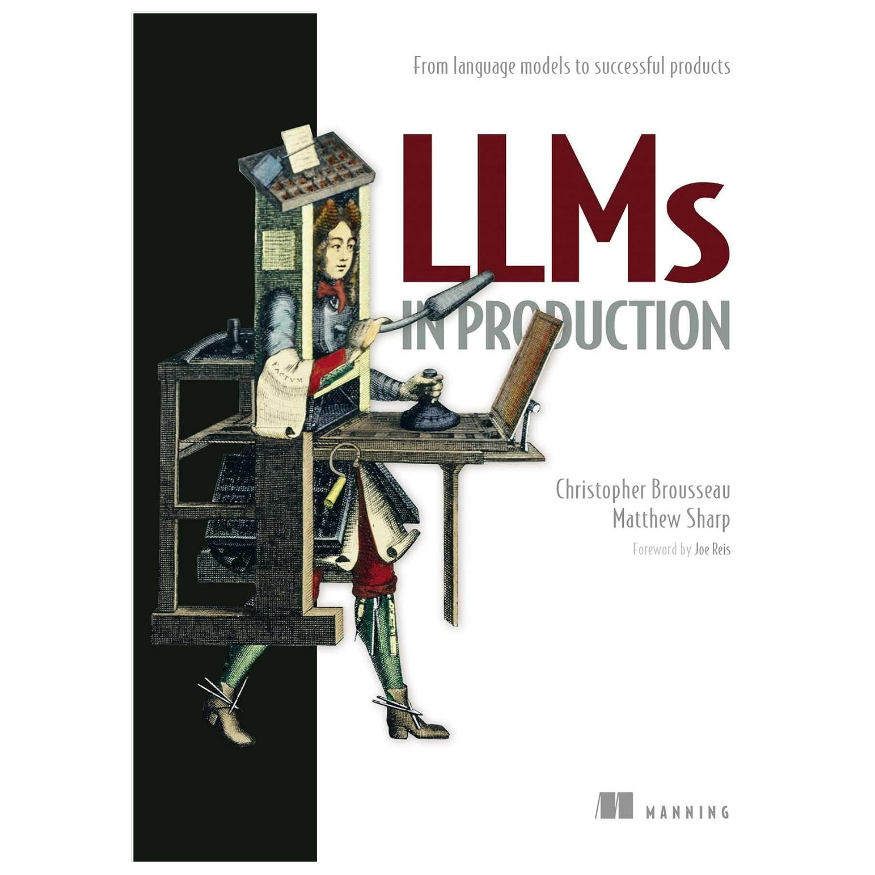 LLMs in Production by Christopher Brousseau and Matt Sharp - From Language Models to Successful Products
