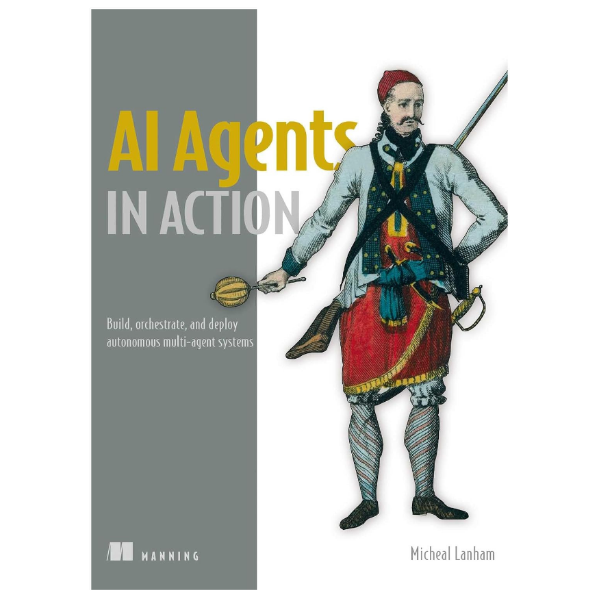 AI Agents in Action by Micheal Lanham - Build Orchestrate and Deploy Autonomous Multi-Agent Systems