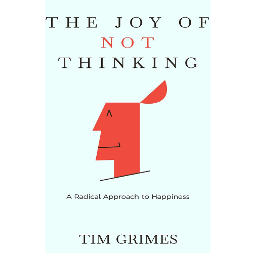 The Joy of Not Thinking: by Tim Grimes (Author)