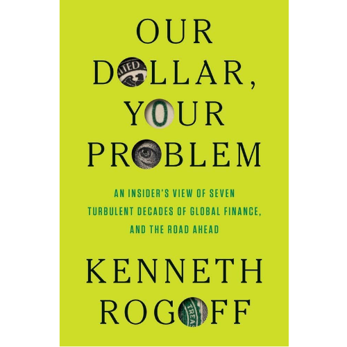 Our Dollar, Your Problem: by Kenneth Rogoff (Author)