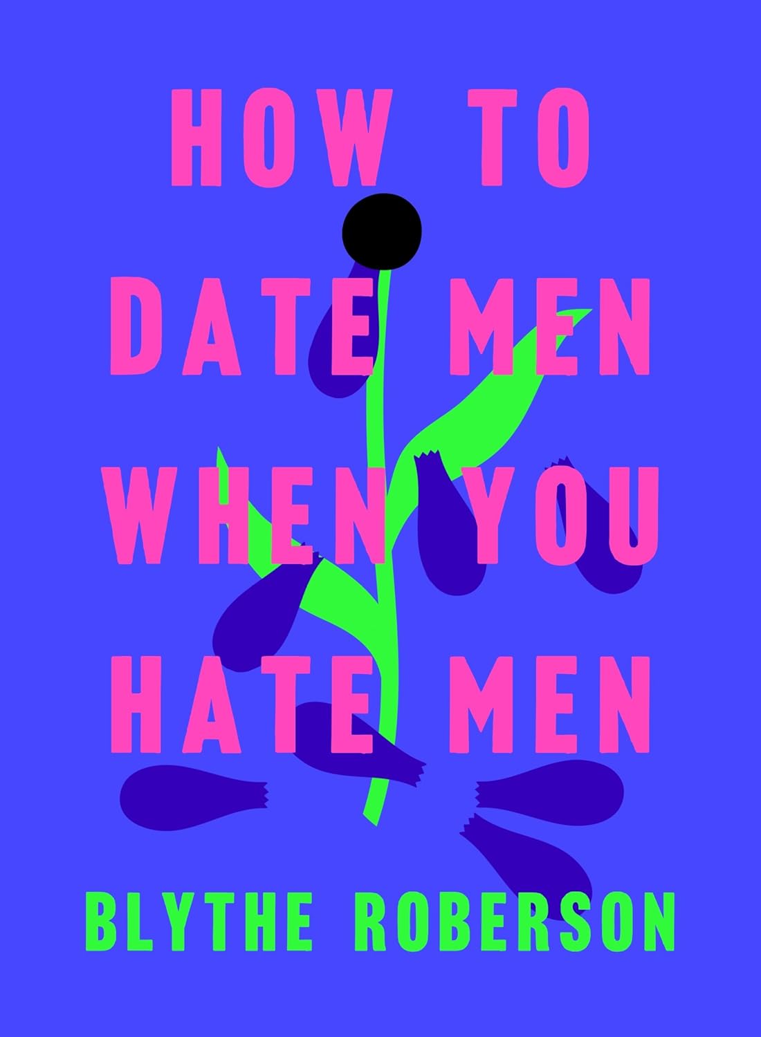 How to Date Men When You Hate Men by Blythe Roberson (Author)