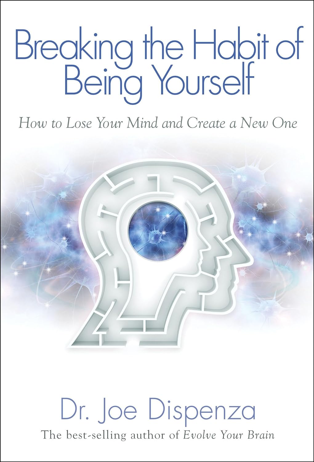 Breaking The Habit of Being Yourself by Dr. Joe Dispenza (Author)