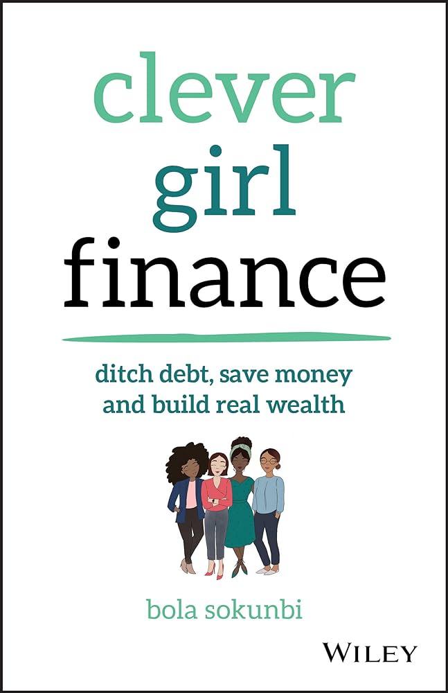 Clever Girl Finance: Ditch Debt, Save Money and Build Real Wealth by Bola Sokunbi