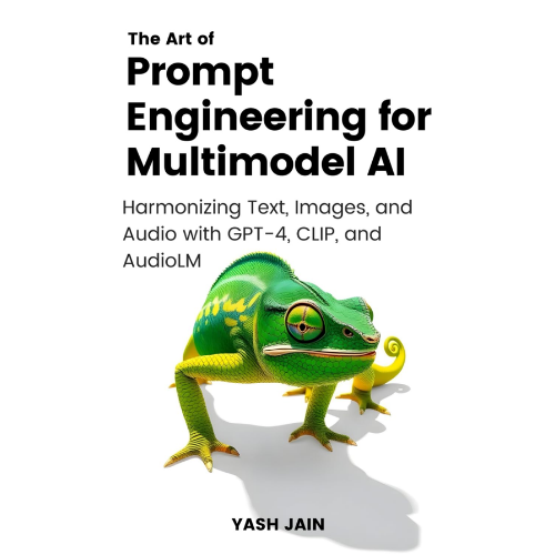 The Art of Prompt Engineering for Multimodel AI: by Yash Jain (Author)