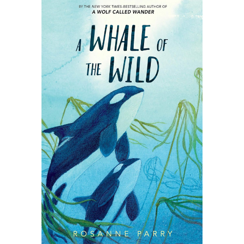 A Whale of the Wild:by Rosanne Parry (Author)