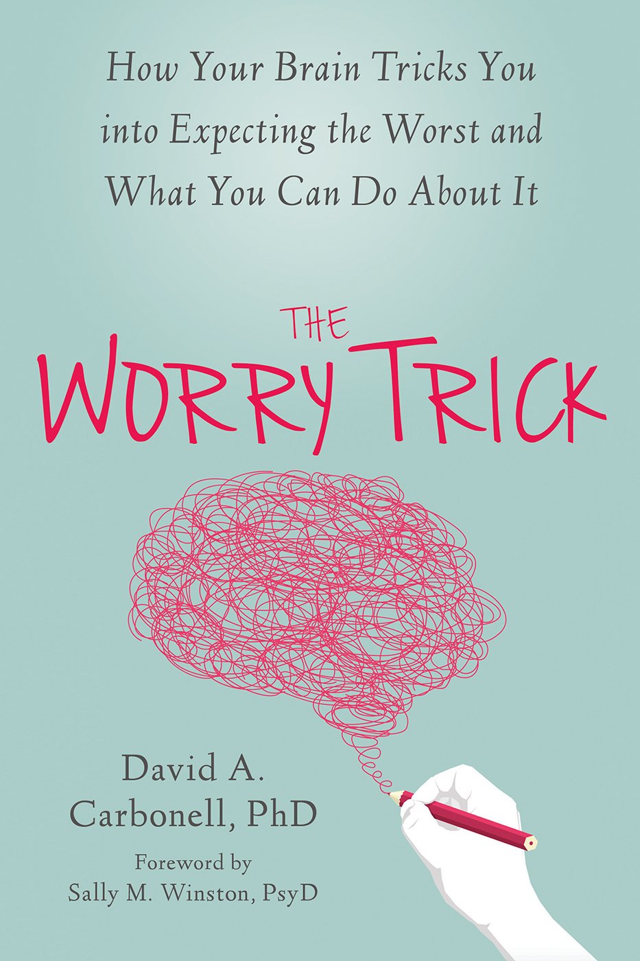 The Worry Trick: How Your Brain Tricks You into Expecting the Worst and What You Can Do About It by David Carbonell (Author)