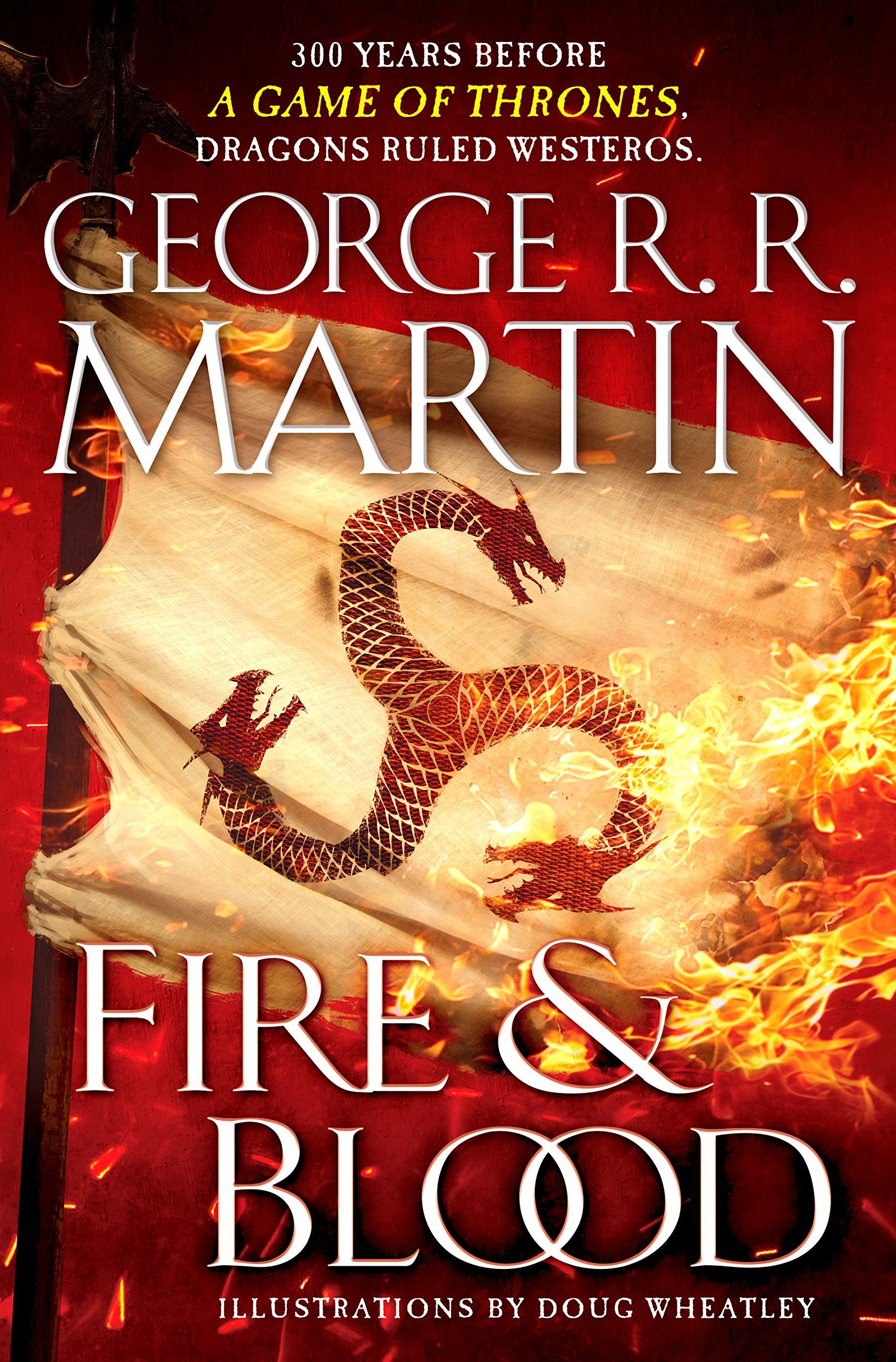 Fire & Blood: 300 Years Before A Game Of Thrones