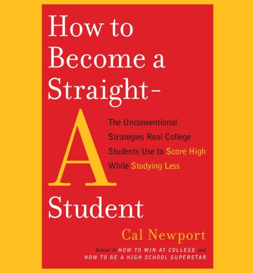 How to Become a Straight-A Student Book by Cal Newport