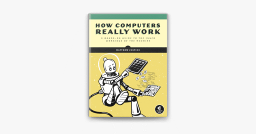 How Computers Really Work Book by Matthew Justice