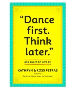 "Dance First. Think Later": 618 Rules to Live By Book by Kathryn Petras and Ross Petras
