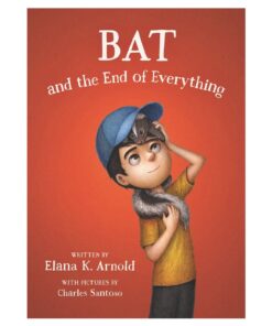 Bat and the End of Everything Book by Elana K. Arnold