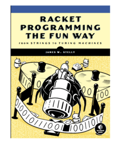 Racket Programming the Fun Way Book by James. W. Stelly