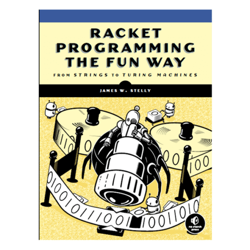 Racket Programming the Fun Way Book by James. W. Stelly