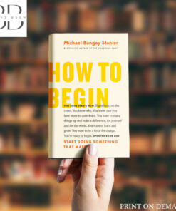 How to Begin Book by Michael Bungay Stanier