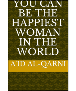 You Can Be The Happiest Woman In The World by A'id al-Qarni (Author)