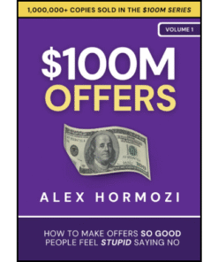 $100M Offers How To Make Offers So Good People Feel Stupid Saying No by Alex Hormozi (Author)