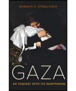 Gaza: An Inquest into Its Martyrdom by Norman Finkelstein (Author)