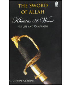 The Sword of Allah Khalid Bin Al-Waleed, His Life and Campaigns by A.I. Akram (Author)