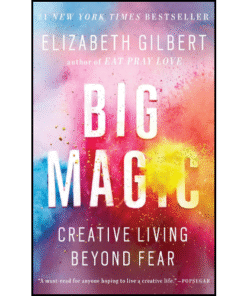 Big Magic: Creative Living Beyond Fear by Elizabeth Gilbert (Author)