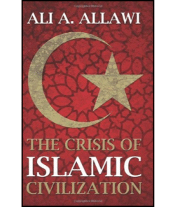 The Crisis of Islamic Civilization by Ali A. Allawi (Author)