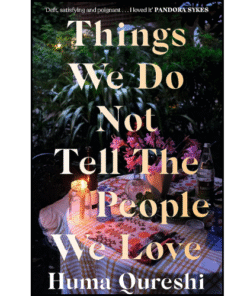 Things We Do Not Tell the People We Love by Huma Qureshi (Author)